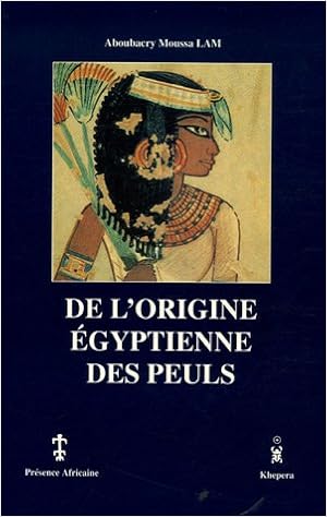 De L Origine Egyptienne Des Peuls Collection Prehistoire Antiquite Negro Africaine French Edition Lam Aboubacry Moussa Amazon Com Books