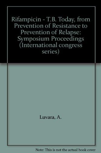 Rifampicin - T.B. Today, from Prevention of Resistance to Prevention of Relapse 1977: Symposium Proceedings
