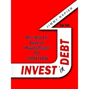 Invest in Debt: The "How To" Book on "Buying Paper" for Cash Flow