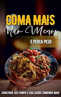 Livro Coma mais não Menos e perca peso: Construa seu corpo e sua saúde comendo mais não menos