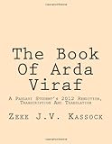 The Book Of Arda Viraf: A Pahlavi Student's 2012 Rendition, Transcription And Translation