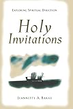 Holy Invitations: Exploring Spiritual Direction by Jeannette A. Bakke