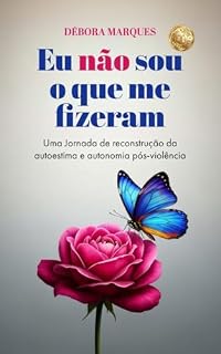 Livro Eu Não Sou o Que Me Fizeram: Uma jornada de reconstrução da autoestima e autonomia pós-violência