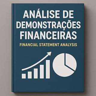Análise de Demonstrações Financeiras (Financial Statement Analysis): O guia técnico definitivo para decodificar empresas, prever riscos e tomar decisões de investimento com precisão.