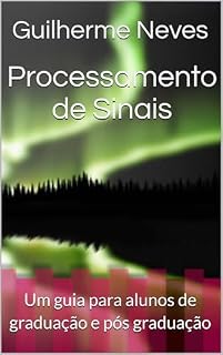 Livro Processamento de Sinais: Um guia para alunos de graduação e pós graduação (SEGURANÇA DA INFORMAÇÃO SEM COMPLICAÇÃO Livro 2)
