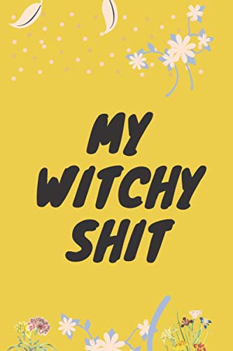 my witchy shit notebook: Journal Notebook For witchy gifts, witchcraft, Wiccans, Witches, Mages, "6 x 9"size,130 pages