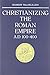 Christianizing the Roman Empire: A.D. 100-400