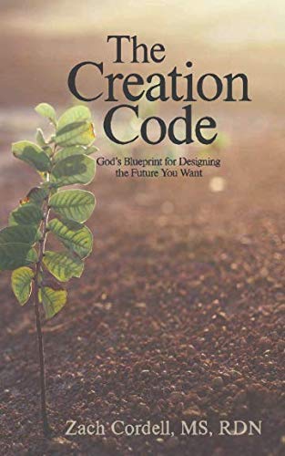 The Creation Code: God's Blueprint for Creating the Future You Want by Zach Cordell