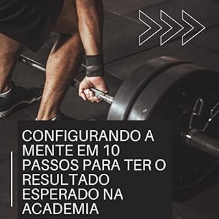 Livro CONFIGURANDO A MENTE EM 10 PASSOS PARA TER O RESULTADO ESPERADO NA ACADEMIA: CONFIGURANDO A MENTE EM 10 PASSOS