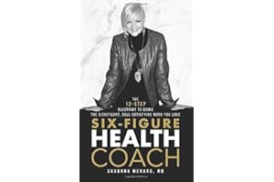 Six-Figure Health Coach: The 12-Step Blueprint to Doing the Significant, Soul-Satisfying Work You Love (Free to Heal)