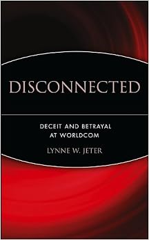 Disconnected: Deceit and Betrayal at WorldCom, by Lynne W. Jeter Disconnected: Deceit and Betrayal at WorldCom, by Lynne W. Jeter
