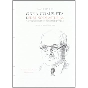Obra completa de Juan Uría Ríu: Obra completa I. El Reino de Asturias y otros estudios altomedievales Obra completa de Juan Uría Ríu: Obra completa I. El Reino de Asturias y otros estudios altomedievales