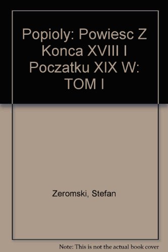 Popioly: Powiesc Z Konca XVIII I Poczatku XIX W: TOM I