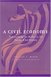 Civil Economy : Transforming the Marketplace in the Twenty-First Century, Bruyn, Severyn T., Jr., 0472067060