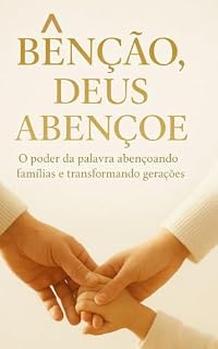 Livro BÊNÇÃO, DEUS ABENÇOE: O PODER DA PALAVRA ABENÇOANDO FAMÍLIAS E TRANSFORMANDO GERAÇÕES