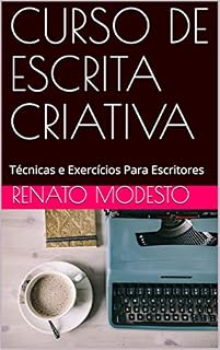 Livro CURSO DE ESCRITA CRIATIVA: Técnicas e Exercícios Para Escritores (Cursos Renato Modesto Livro 2)