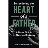 SURRENDERING THE HEART OF A FATHER: A Man’s Guide to Abortion Recovery