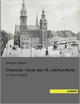 Chemnitz - Ende Des 19. Jahrhunderts: In Wort Und Bild (German Edition):  Zoellner, Wilhelm: 9783957701428: Amazon.com: Books
