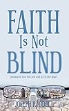 Faith Is Not Blind: Learning to Love the Lord with All of Our Mind by Joseph R. Odell