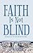 Faith Is Not Blind: Learning to Love the Lord with All of Our Mind by Joseph R. Odell