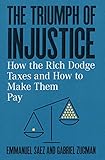 The Triumph of Injustice: How the Rich Dodge Taxes and How to Make Them Pay by Emmanuel Saez, Gabriel Zucman