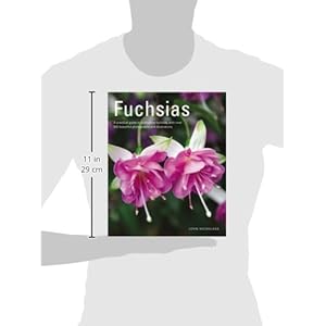 Fuchsias: A Practical Guide to Cultivating Fuchsias, with over 500 Beautiful Photographs and Illustrations