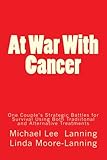 At War With Cancer: One Couple's Strategic Battles for Survival Using Both Traditional and Alternati by Michael Lee Lanning, Linda Moore-Lanning
