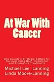 At War With Cancer: One Couple's Strategic Battles  for Survival Using Both Traditional and Alternative Treatments