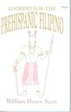 Looking for the Prehispanic Filipino and Other Essays in Philippine History, Scott, William H., 9711005247