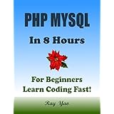 PHP MYSQL: In 8 Hours, For Beginners, Learn Coding Fast! PHP Programming Language Crash Course, A Quick Start Guide, Tutorial Book with Hands-On Projects, In Easy Steps! An Ultimate Beginner's Guide!