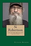 Si Robertson: The Inspirational Life Story and Hilarious Adventures of Si Robertson; Duck Dynasty Star, Family Man, and American Military Veteran
