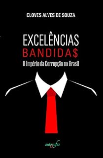 Livro Excelências Bandidas: O Império da Corrupção no Brasil