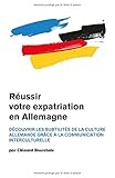 Réussir votre expatriation en Allemagne: Découvrir les subtilités de la culture allemande grâce à la communication interculturelle (French Edition) by Clément Bourcheix