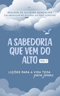 Livro A sabedoria que vem do alto. Volume 1 para jovens : Lições de sabedoria para a vida toda