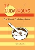 The Cubalogues: Beat Writers in Revolutionary Havana by Todd Tietchen