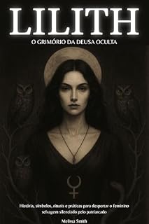 Livro Lilith - O Grimório da Deusa Oculta: História, Símbolos, Rituais e Práticas para Despertar o Feminino Selvagem Silenciado pelo Patriarcado