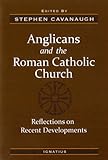 Anglicans and The Roman Catholic Church by Stephen Cavanaugh, Stephen Cavanaugh