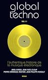 Global Techno : Volume 1.1, L'authentique histoire de la musique électronique by