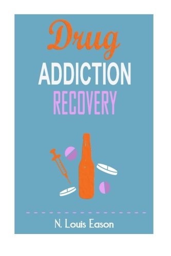 Drug Addiction: Breaking the Chains of Addiction for Improved Health, Relationships, and Overall Happiness (Creating Positive Habits and Mindsets and Achieving Success)