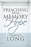 Preaching from Memory to Hope by Thomas G. Long
