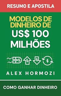 Livro Modelos de Dinheiro de US$100 Milhões – Resumo e apostila: Como ganhar dinheiro (Acquisition.com $100M Series)