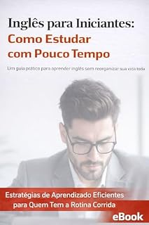 Livro Inglês para Iniciantes: Como Estudar com Pouco Tempo (Inglês do Zero – Série Autodidata para Iniciantes)
