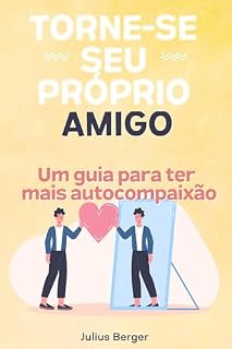 Livro Torne-se seu próprio amigo - Um guia para ter mais autocompaixão: Mindfulness, exercícios e pequenos passos para sua vida cotidiana