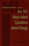 Modern Liturgy Answers the 101 Most-Asked Questions About Liturgy