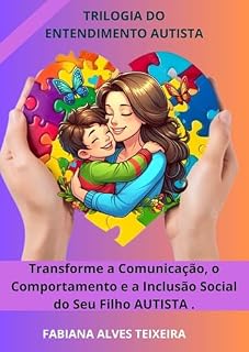 Livro TRILOGIA DO ENTENDIMENTO AUTISTA: Transforme a Comunicação, o Comportamento e a Inclusão Social do Seu Filho AUTISTA .