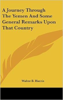 A Journey Through The Yemen And Some General Remarks Upon That Country A Journey Through The Yemen And Some General Remarks Upon That Country