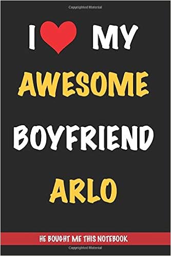 I Love My Awesome Boyfriend Arlo He Bought Me This Notebook Gift From A Boyfriend Called Arlo To His Girlfriend Valentine S Day Gift Book Form A Arlo Journal To