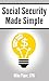 Social Security Made Simple: Social Security Retirement Benefits and Related Planning Topics Explained in 100 Pages or Less