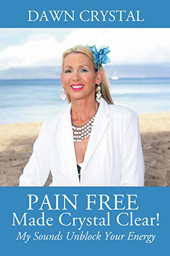 PAIN FREE Made Crystal Clear!: My Sounds Unblock Your Energy by Dawn Crystal