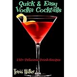 Quick &amp; Easy Vodka Cocktails: 150+ Delicious Drink Recipes (Quick &amp; Easy Cocktail Recipes)